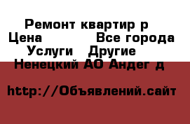 Ремонт квартир р › Цена ­ 2 000 - Все города Услуги » Другие   . Ненецкий АО,Андег д.